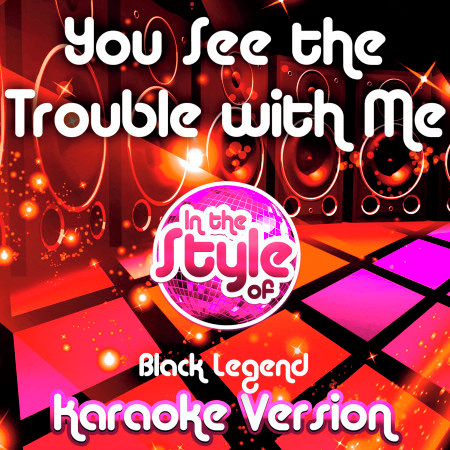 You See the Trouble with Me (In the Style of Black Legend) [Karaoke Version]