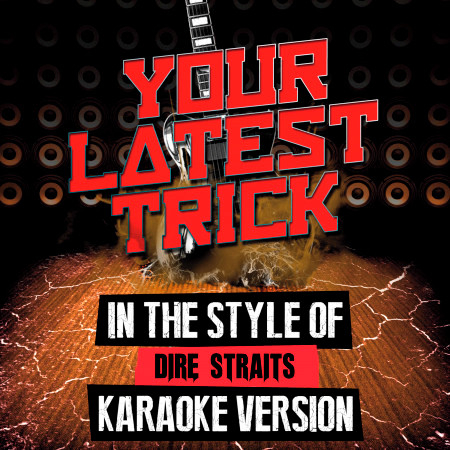 Your Latest Trick (In the Style of Dire Straits) [Karaoke Version]