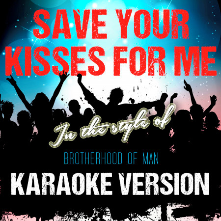 Save Your Kisses for Me (In the Style of Brotherhood of Man) [Karaoke Version]