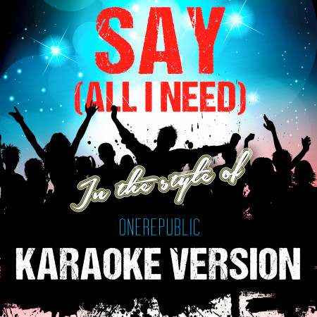 Say (All I Need) [In the Style of Onerepublic] [Karaoke Version]