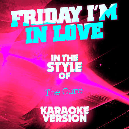 Friday I'm in Love (In the Style of the Cure) [Karaoke Version]