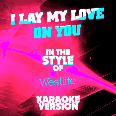 I Lay My Love on You (In the Style of Westlife) [Karaoke Version] - Single