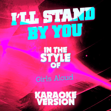 I'll Stand by You (In the Style of Girls Aloud) [Karaoke Version] - Single