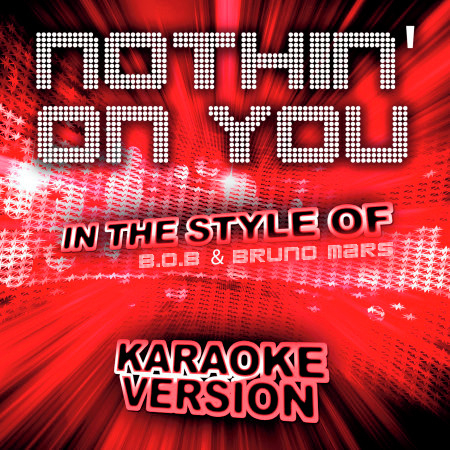 Nothin' on You (In the Style of B.O.B & Bruno Mars) [Karaoke Version] - Single