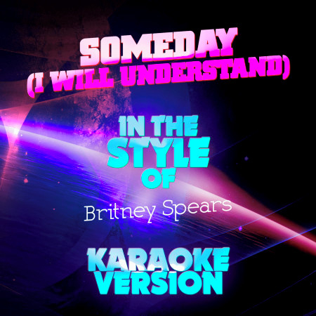 Someday (I Will Understand) [In the Style of Britney Spears] [Karaoke Version] - Single