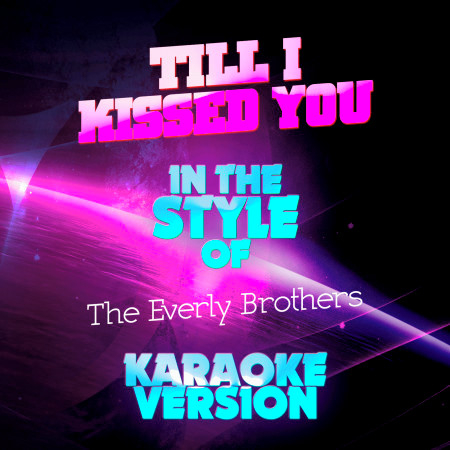 Till I Kissed You (In the Style of the Everly Brothers) [Karaoke Version] - Single