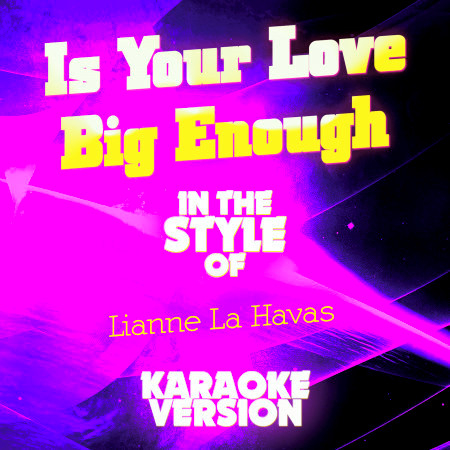 Is Your Love Big Enough (In the Style of Lianne La Havas) [Karaoke Version]