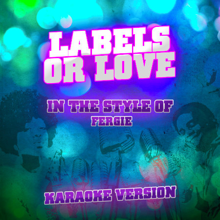Labels or Love (In the Style of Fergie) [Karaoke Version]