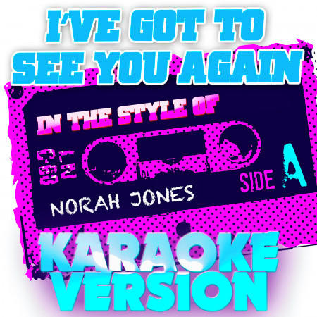 I've Got to See You Again (In the Style of Norah Jones) [Karaoke Version]