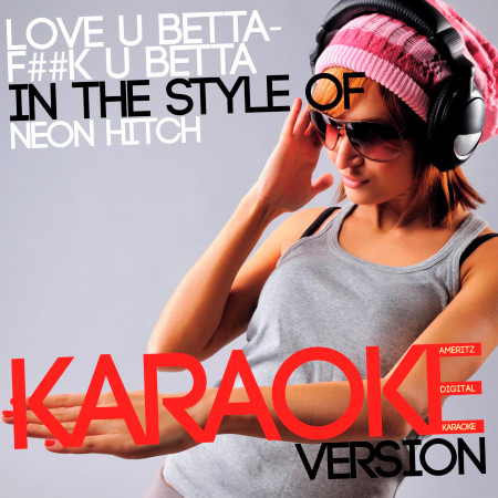 Love U Betta-F##k U Betta (In the Style of Neon Hitch) [Karaoke Version] - Single