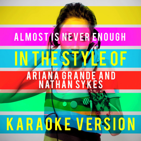 Almost Is Never Enough (In the Style of Ariana Grande and Nathan Sykes) [Karaoke Version]