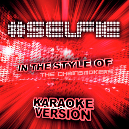 #selfie (In the Style of the Chainsmokers) [Karaoke Version]