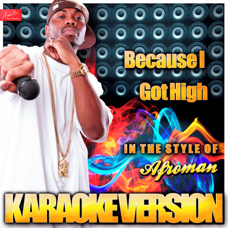 Because I Got High (In the Style of Afroman (Afro Man) ) [Karaoke Version]