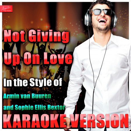 Not Giving Up On Love (In the Style of Armin Van Buuren and Sophie Ellis Bextor) [Karaoke Version]