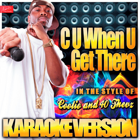 C U When U Get There (In the Style of Coolio and 40 Thevz) [Karaoke Version]