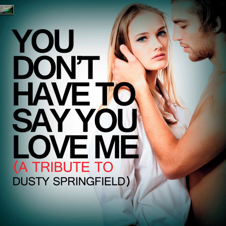 You Don't Have to Say You Love Me (A Tribute to Dusty Springfield)