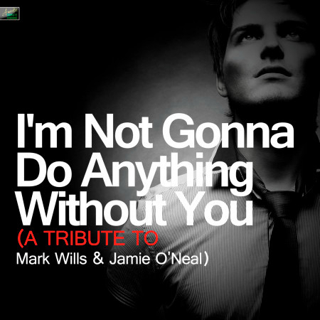 I'm Not Gonna Do Anything Without You (A Tribute to Mark Willis and Jamie O'neal)