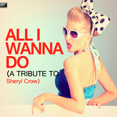 All I Wanna Do (A Tribute to Sheryl Crow)