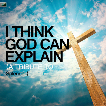 I Think God Can Explain (A Tribute to Splender)