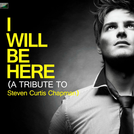 I Will Be Here (A Tribute to Steven Curtis Chapman)