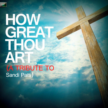 How Great Thou Art (A Tribute to Sandi Patti)