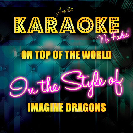 On Top of the World (In the Style of Imagine Dragons) [Karaoke Version]