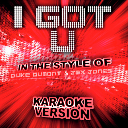I Got U (In the Style of Duke Dumont and Jax Jones) [Karaoke Version]