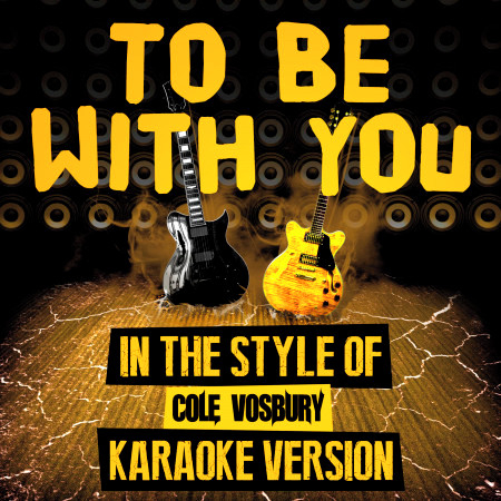 To Be with You (In the Style of Cole Vosbury) [Karaoke Version]