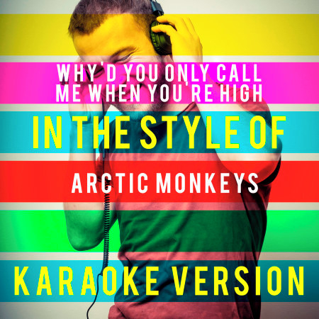 Why'd You Only Call Me When You're High (In the Style of Arctic Monkeys) [Karaoke Version]
