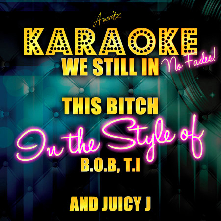 We Still in This Bitch (In the Style of B.O.B, T.I. And Juicy J) [Karaoke Version]