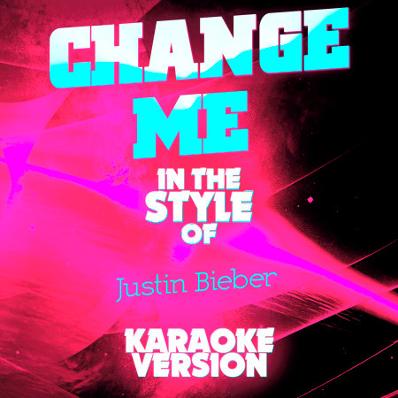 Change Me (In the Style of Justin Bieber) [Karaoke Version] - Single