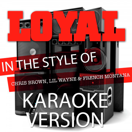 Loyal (In the Style of Chris Brown, Lil Wayne and French Montana) [Karaoke Version]