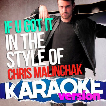If U Got It (In the Style of Chris Malinchak) [Karaoke Version]
