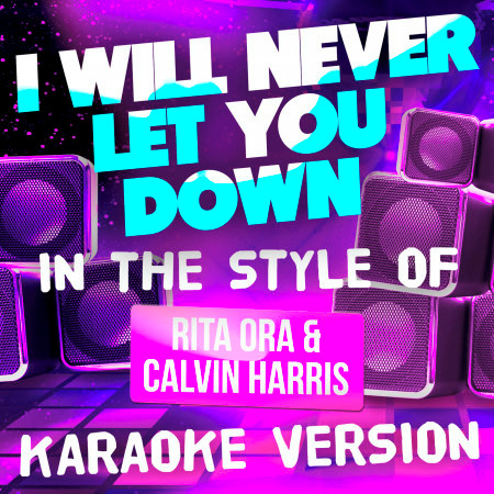 I Will Never Let You Down (In the Style of Rita Ora and Calvin Harris) [Karaoke Version]