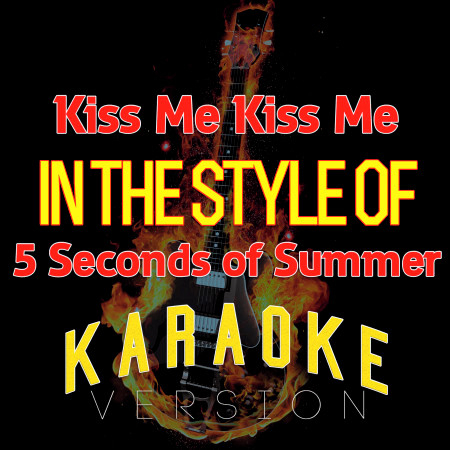 Kiss Me Kiss Me (In the Style of 5 Seconds of Summer) [Karaoke Version] - Single