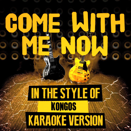 Come with Me Now (In the Style of Kongos) [Karaoke Version]