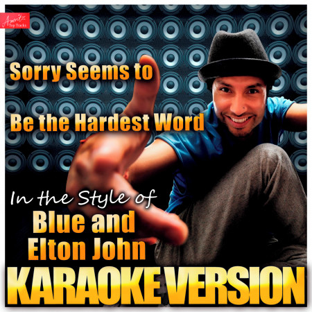 Sorry Seems to Be the Hardest Word (In the Style of Blue and Elton John) [Karaoke Version]