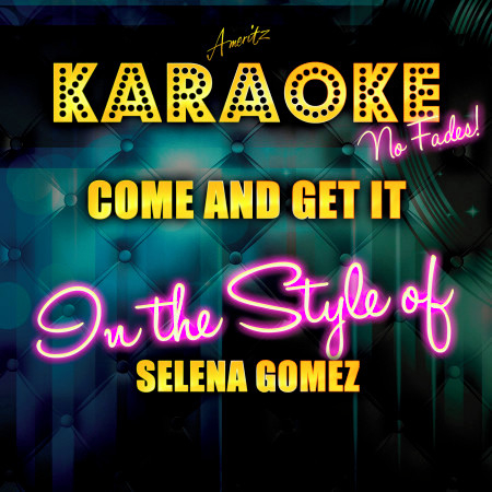 Come and Get It (In the Style of Selena Gomez) [Karaoke Version]