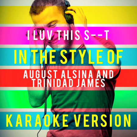 I Luv This S--T (In the Style of August Alsina and Trinidad James) [Karaoke Version]