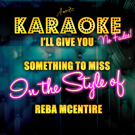 I'll Give You Something to Miss (In the Style of of Reba Mcentire) [Karaoke Version]