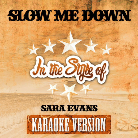 Slow Me Down (In the Style of Sara Evans) [Karaoke Version]
