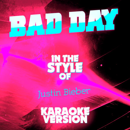 Bad Day (In the Style of Justin Bieber) [Karaoke Version] - Single
