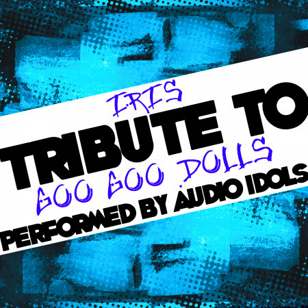 Iris: Tribute to Goo Goo Dolls