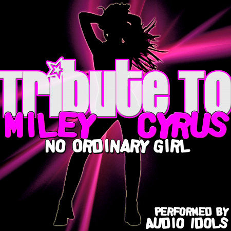 Tribute To Miley Cyrus: No Ordinary Girl