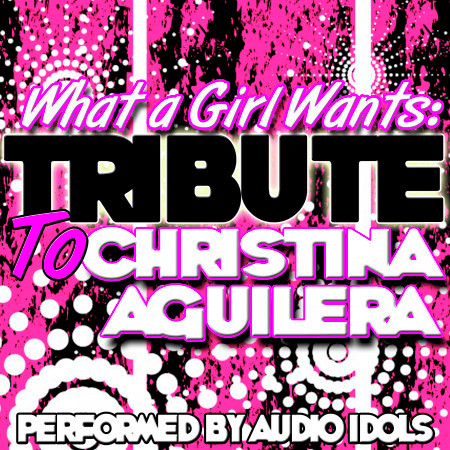 What a Girl Wants: Tribute to Christina Aguilera