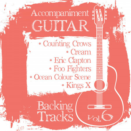 Accompaniment Guitar Backing Tracks (Counting Crows / Cream / Eric Clapton / Foo Fighters / Ocean Colour Scene / Kings X), Vol.6