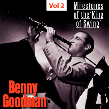 Milestones of The 'King of Swing'- Benny Goodman, Vol. 2