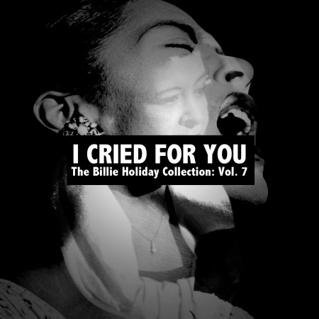I Cried for You, The Billie Holiday Collection: Vol. 7