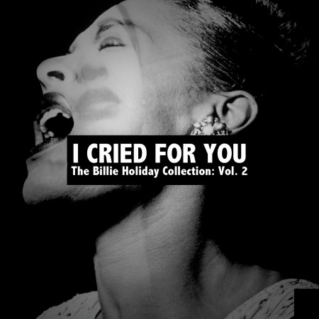 I Cried for You: The Billie Holiday Collection, Vol. 2