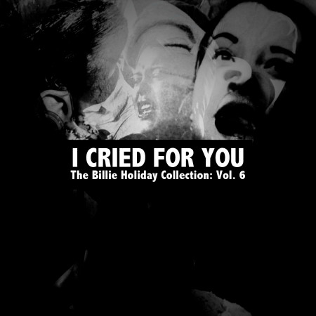 I Cried for You, The Billie Holiday Collection: Vol. 6